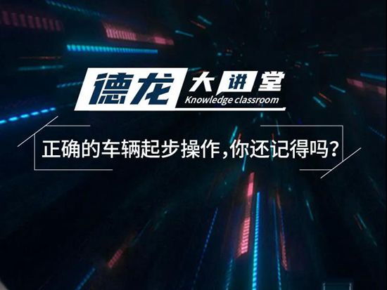 德龙大讲堂：重卡正确的车辆起步操作，你还记得吗？