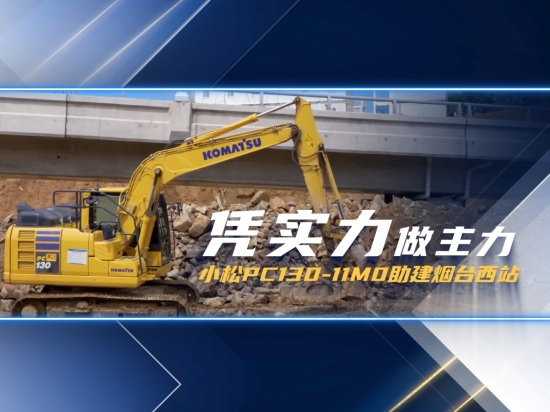 凭实力 做主力 |小松#PC130-11M0 助建烟台西站