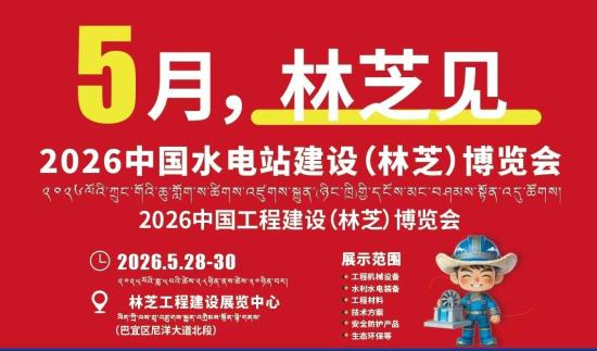 巅峰聚能启新程 装备赋能筑高原-2026中国水电站工程建设（林芝）博览会5月盛大启幕