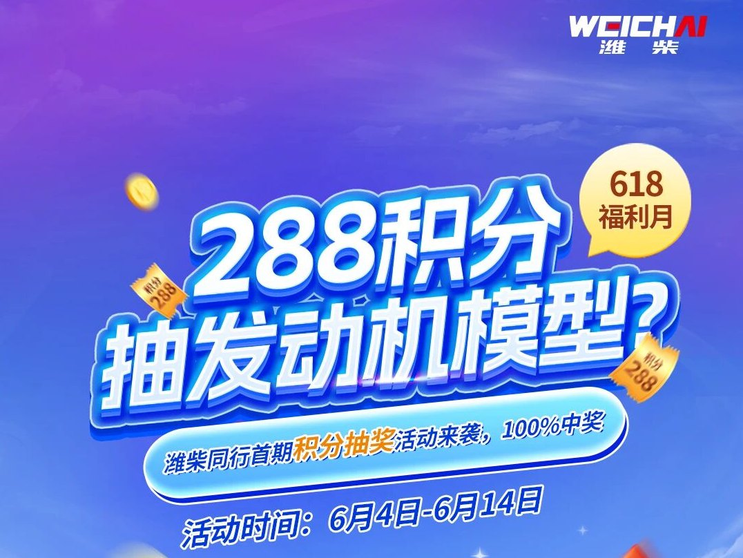 【潍柴商城】【618福利月】288积分抽发动机模型？潍柴同行首期积分抽奖活动来袭！