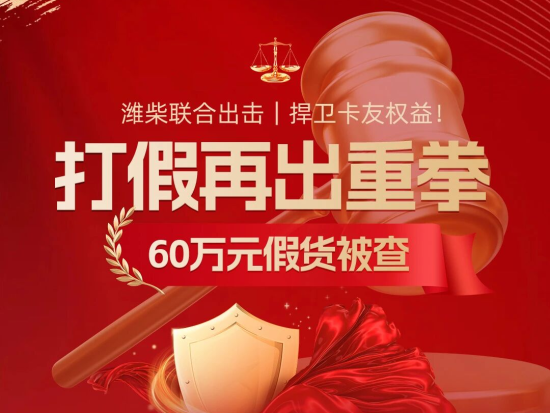 【潍柴商城】打假再出重拳｜潍柴联合出击，60万元假货被查，捍卫卡友权益！